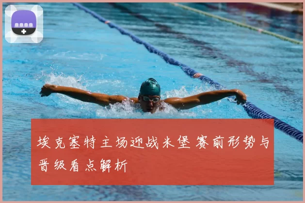 埃克塞特主场迎战米堡 赛前形势与晋级看点解析
