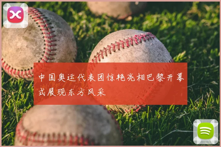 中国奥运代表团惊艳亮相巴黎开幕式展现东方风采